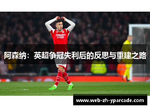 阿森纳：英超争冠失利后的反思与重建之路