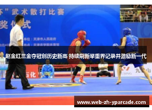 赵金红三金夺冠创历史新高 持续刷新举重界记录并激励新一代